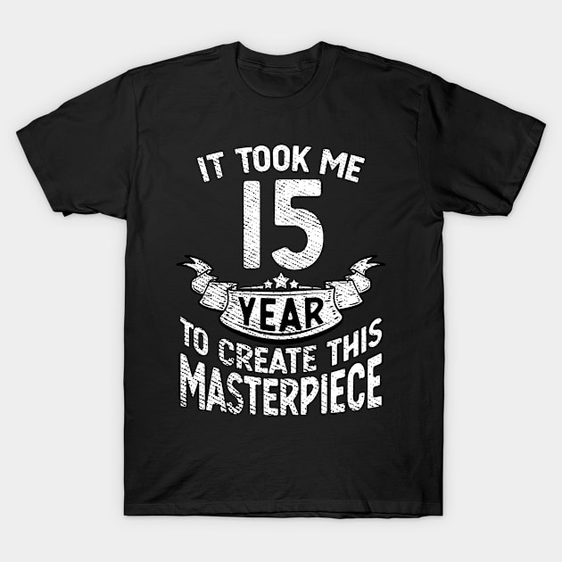 It took me 15 year to create this masterpiece born in 2006 T-Shirt by FunnyUSATees